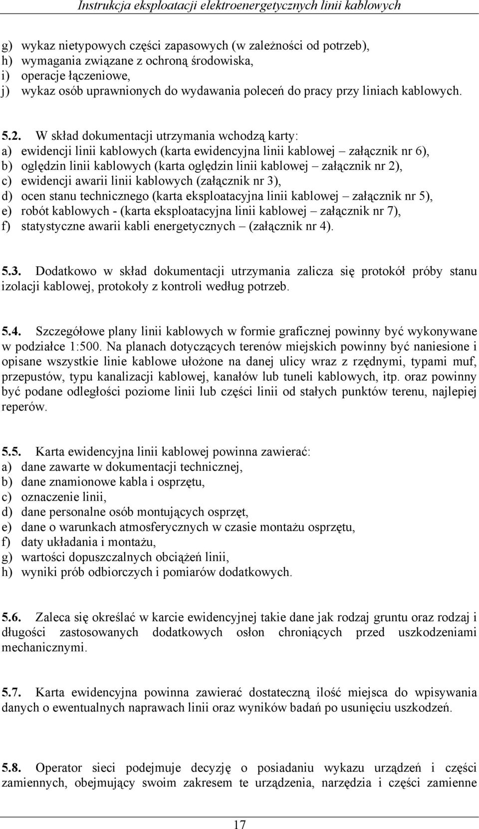 W skład dokumentacji utrzymania wchodzą karty: a) ewidencji linii kablowych (karta ewidencyjna linii kablowej załącznik nr 6), b) oględzin linii kablowych (karta oględzin linii kablowej załącznik nr