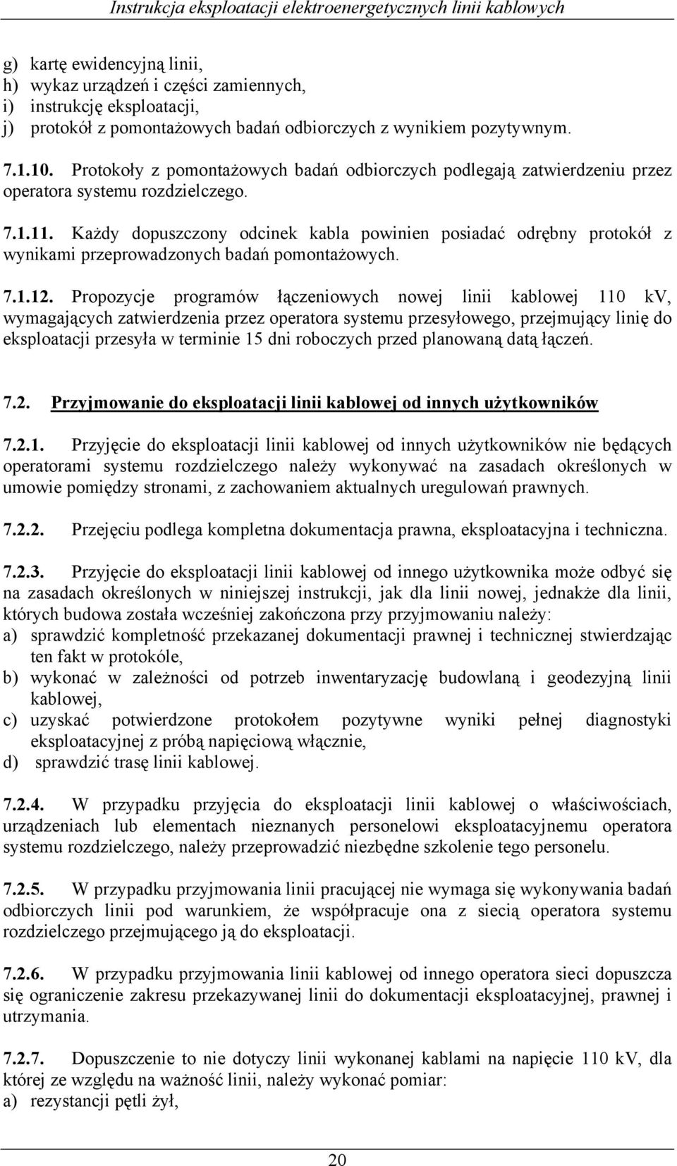 Każdy dopuszczony odcinek kabla powinien posiadać odrębny protokół z wynikami przeprowadzonych badań pomontażowych. 7.1.12.