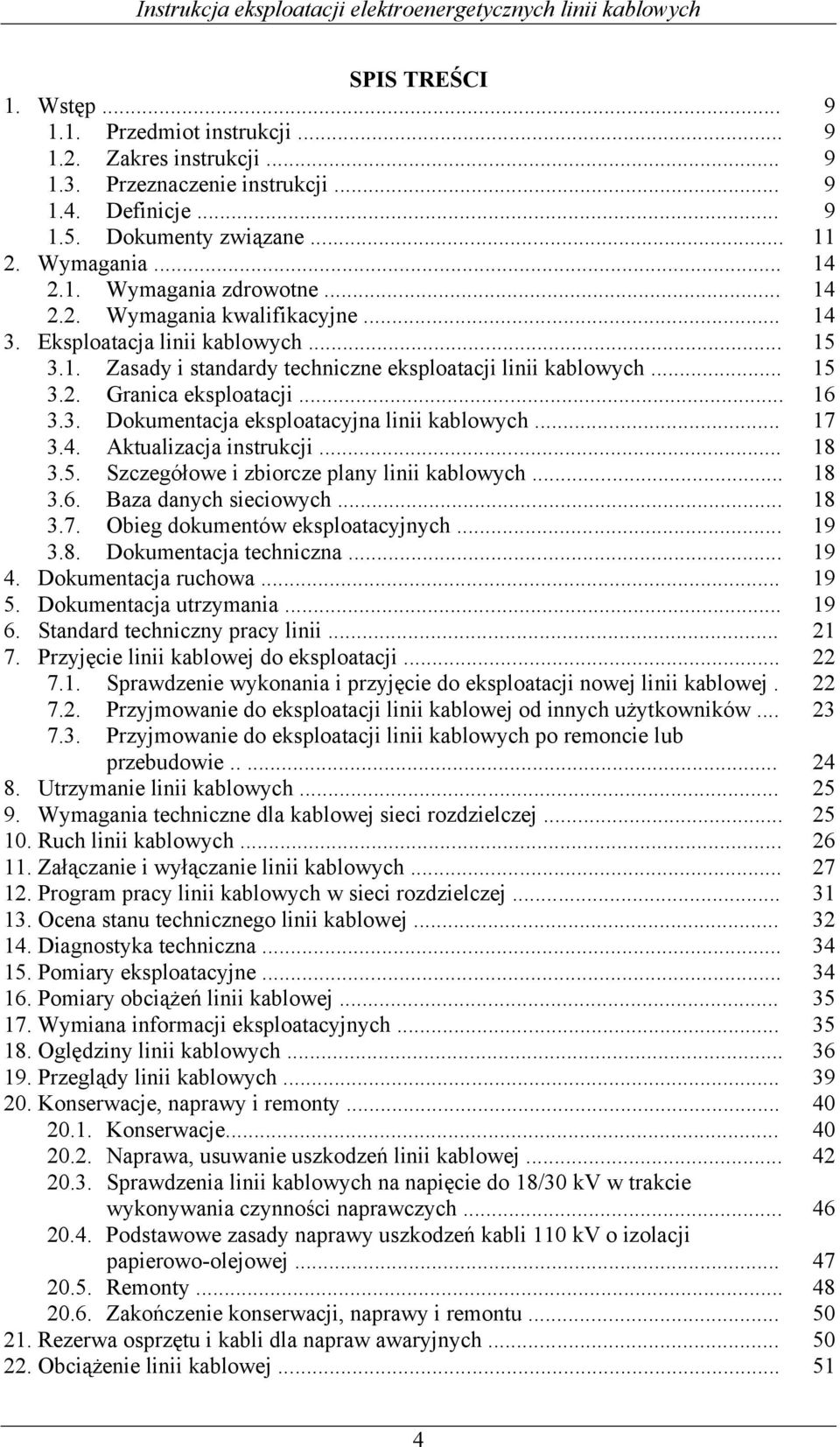 .. 17 3.4. Aktualizacja instrukcji... 18 3.5. Szczegółowe i zbiorcze plany linii kablowych... 18 3.6. Baza danych sieciowych... 18 3.7. Obieg dokumentów eksploatacyjnych... 19 3.8. Dokumentacja techniczna.