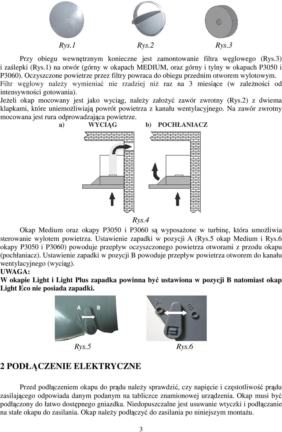 Jeżeli okap mocowany jest jako wyciąg, należy założyć zawór zwrotny (Rys.2) z dwiema klapkami, które uniemożliwiają powrót powietrza z kanału wentylacyjnego.