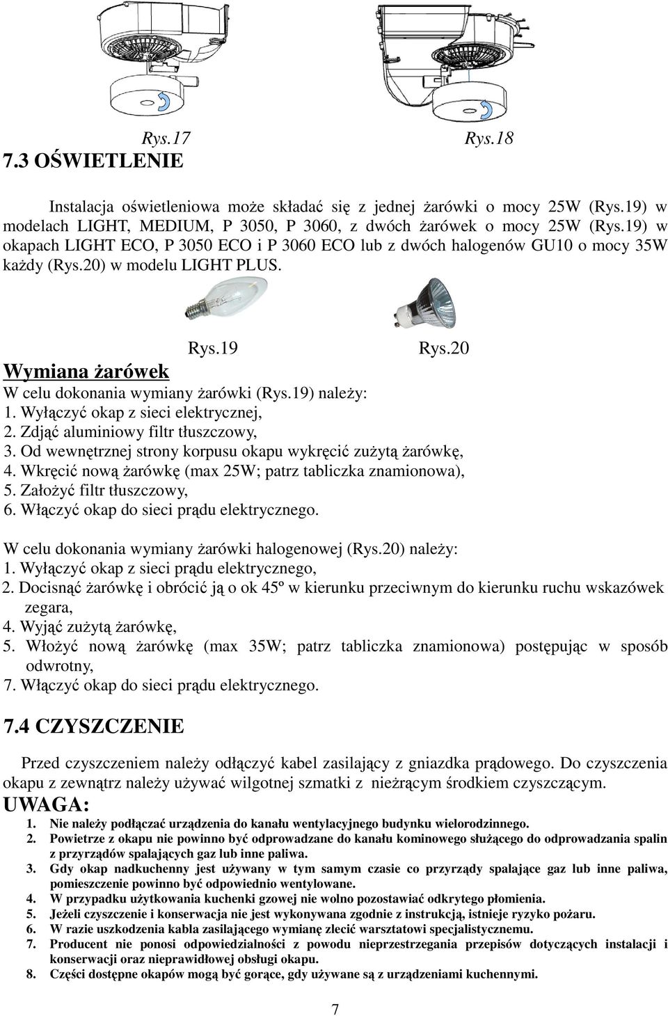 19) należy: 1. Wyłączyć okap z sieci elektrycznej, 2. Zdjąć aluminiowy filtr tłuszczowy, 3. Od wewnętrznej strony korpusu okapu wykręcić zużytą żarówkę, 4.