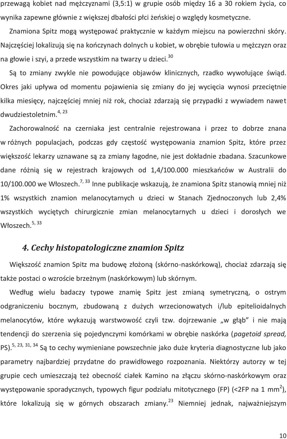 Najczęściej lokalizują się na kończynach dolnych u kobiet, w obrębie tułowia u mężczyzn oraz na głowie i szyi, a przede wszystkim na twarzy u dzieci.