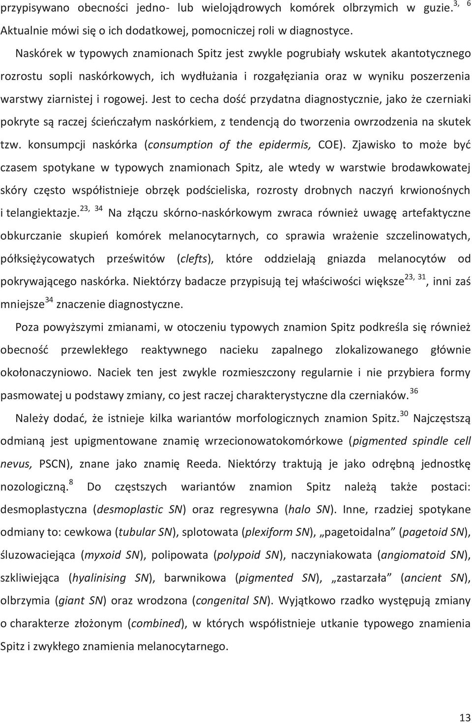 Jest to cecha dość przydatna diagnostycznie, jako że czerniaki pokryte są raczej ścieńczałym naskórkiem, z tendencją do tworzenia owrzodzenia na skutek tzw.