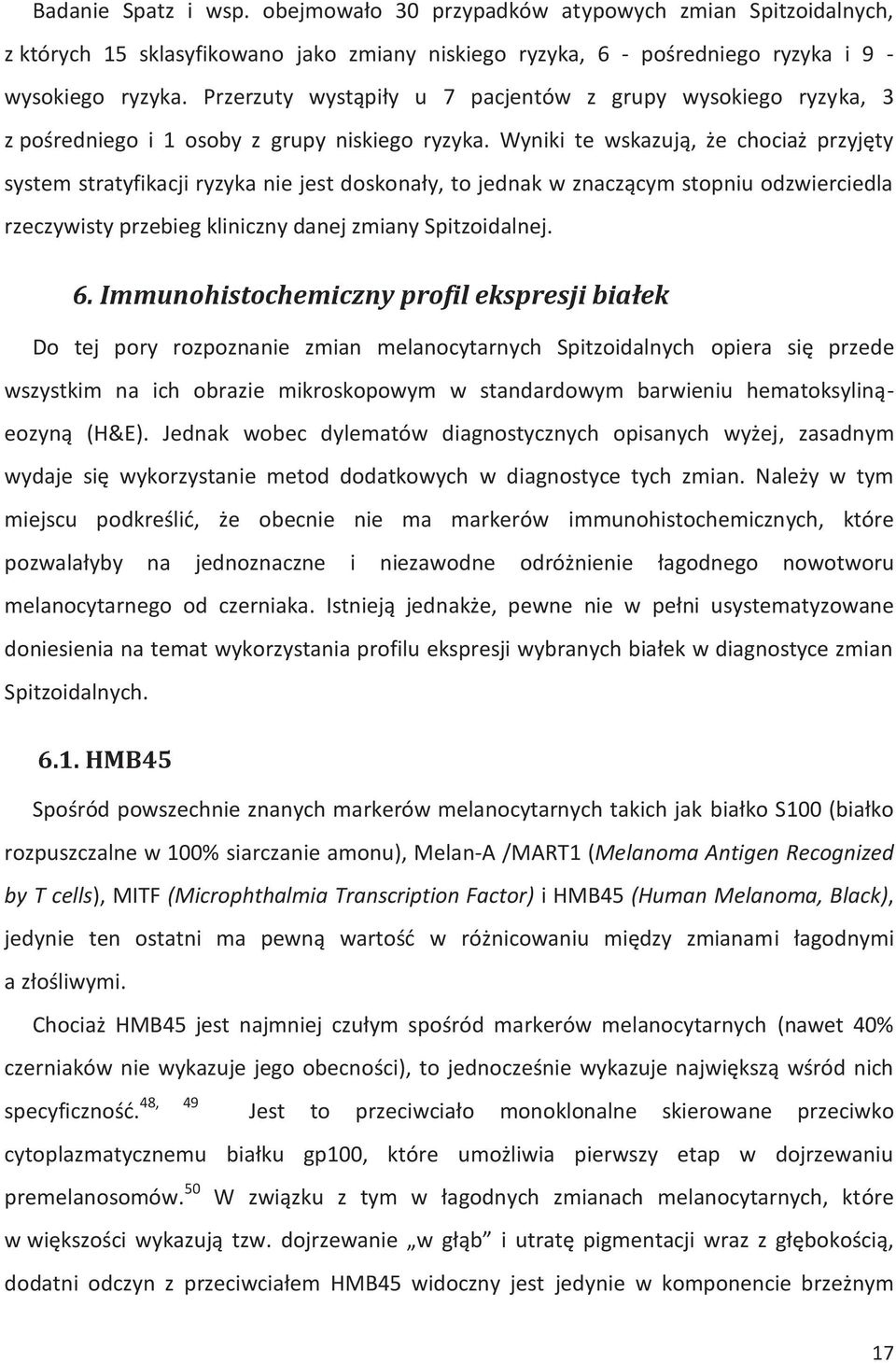 Wyniki te wskazują, że chociaż przyjęty system stratyfikacji ryzyka nie jest doskonały, to jednak w znaczącym stopniu odzwierciedla rzeczywisty przebieg kliniczny danej zmiany Spitzoidalnej. 6.