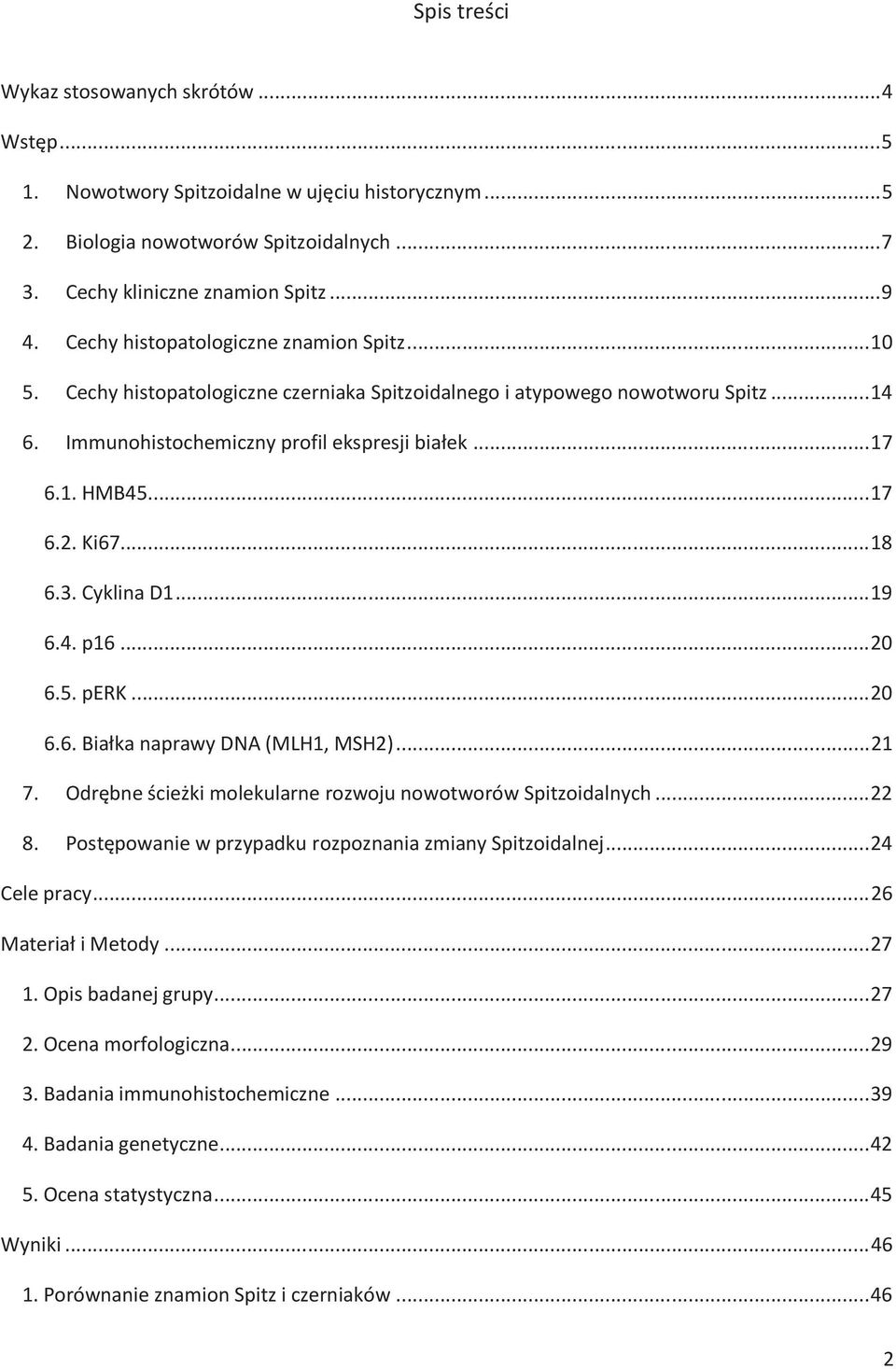 .. 17 6.2. Ki67... 18 6.3. Cyklina D1... 19 6.4. p16... 20 6.5. perk... 20 6.6. Białka naprawy DNA (MLH1, MSH2)... 21 7. Odrębne ścieżki molekularne rozwoju nowotworów Spitzoidalnych... 22 8.