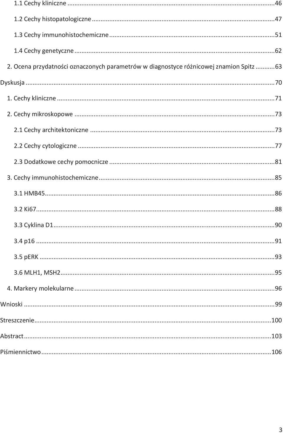 1 Cechy architektoniczne... 73 2.2 Cechy cytologiczne... 77 2.3 Dodatkowe cechy pomocnicze... 81 3. Cechy immunohistochemiczne... 85 3.1 HMB45... 86 3.
