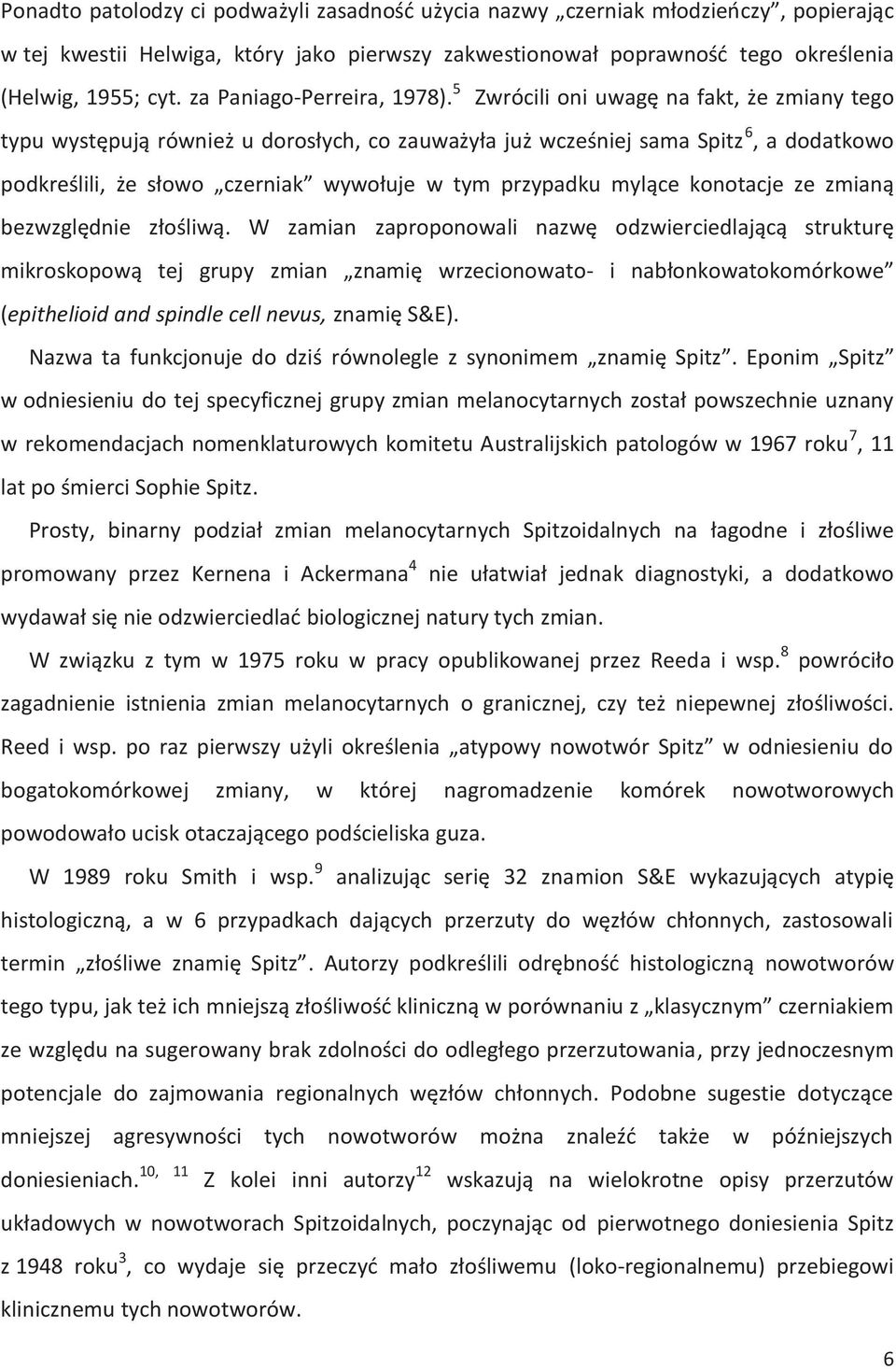 5 Zwrócili oni uwagę na fakt, że zmiany tego typu występują również u dorosłych, co zauważyła już wcześniej sama Spitz 6, a dodatkowo podkreślili, że słowo czerniak wywołuje w tym przypadku mylące