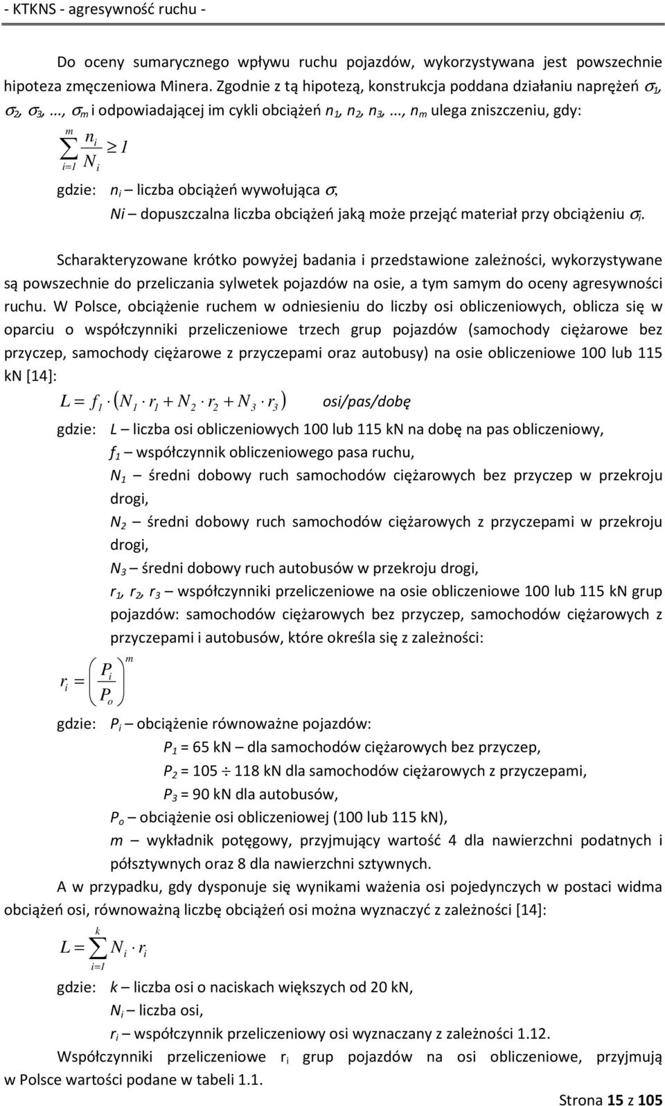 .., n m ulega zniszczeniu, gdy: m i= 1 ni 1 N i gdzie: n i liczba obciążeń wywołująca σ, Ni dopuszczalna liczba obciążeń jaką może przejąć materiał przy obciążeniu σ i.