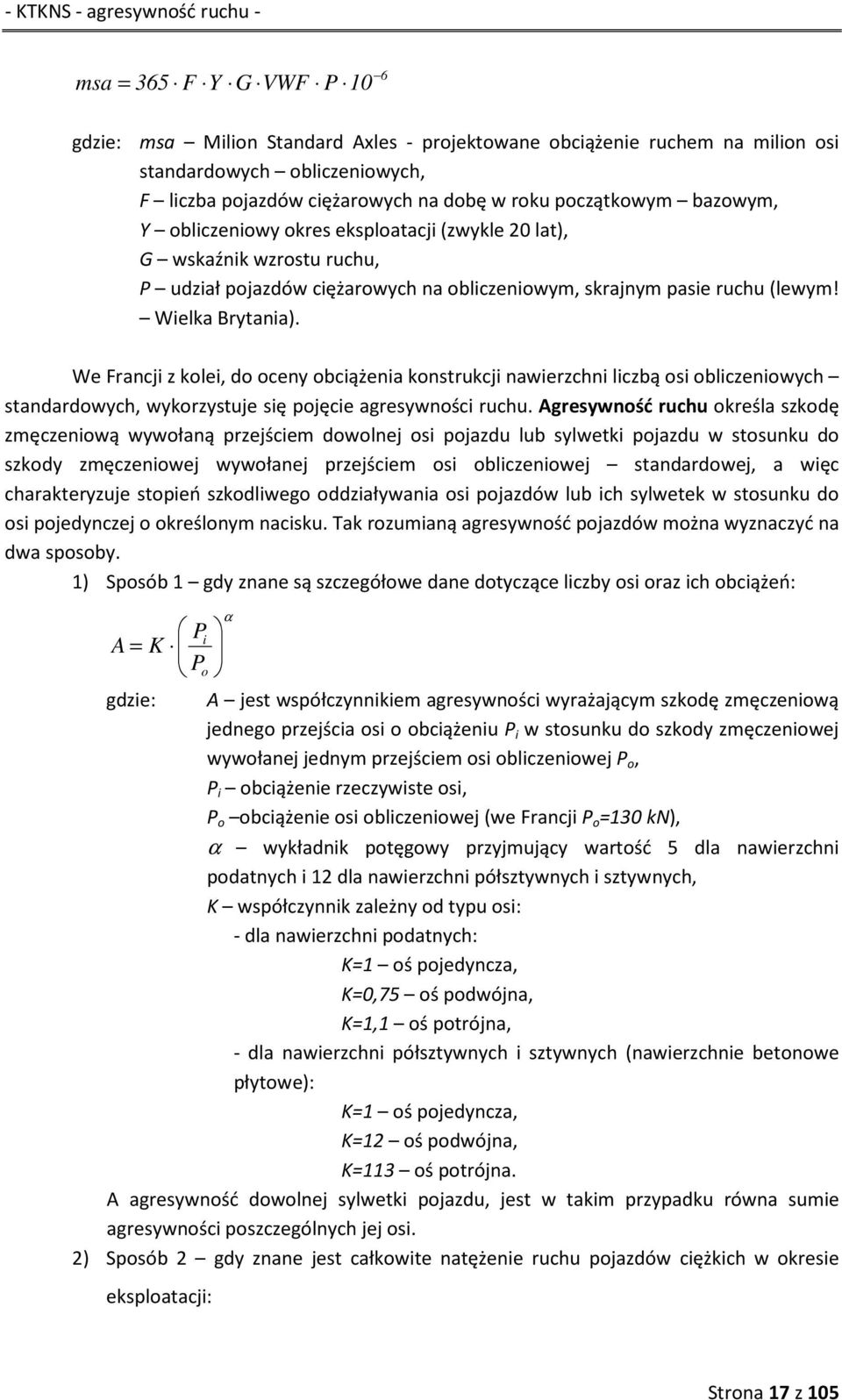 We Francji z kolei, do oceny obciążenia konstrukcji nawierzchni liczbą osi obliczeniowych standardowych, wykorzystuje się pojęcie agresywności ruchu.