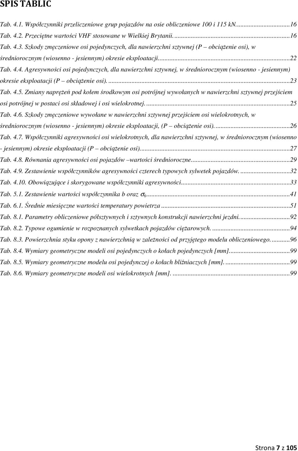 4. Agresywności osi pojedynczych, dla nawierzchni sztywnej, w średniorocznym (wiosenno - jesiennym) okresie eksploatacji (P obciążenie osi)....23 Tab. 4.5.