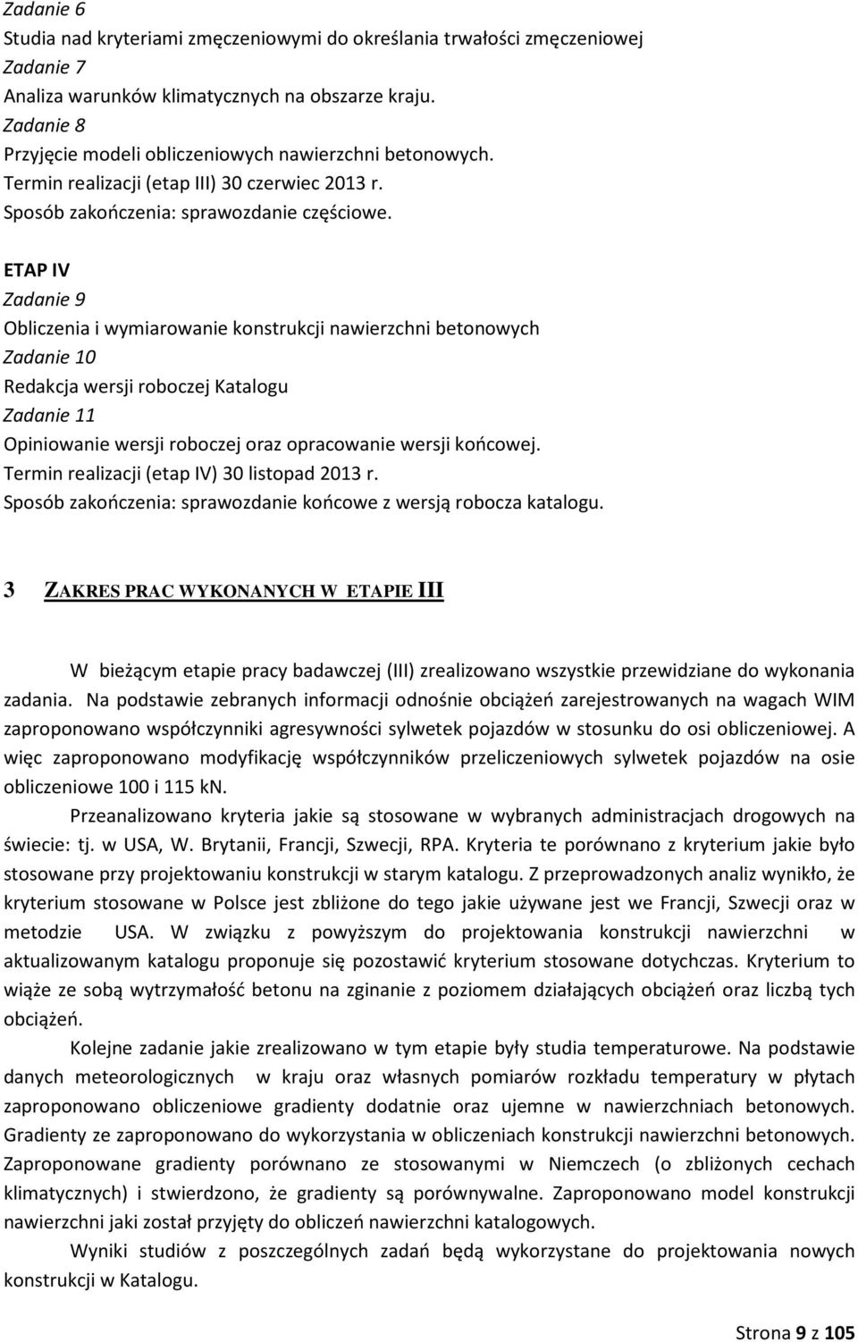 ETAP IV Zadanie 9 Obliczenia i wymiarowanie konstrukcji nawierzchni betonowych Zadanie 10 Redakcja wersji roboczej Katalogu Zadanie 11 Opiniowanie wersji roboczej oraz opracowanie wersji końcowej.