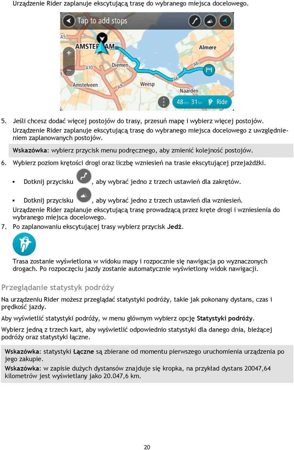 Wybierz poziom krętości drogi oraz liczbę wzniesień na trasie ekscytującej przejażdżki. Dotknij przycisku, aby wybrać jedno z trzech ustawień dla zakrętów.
