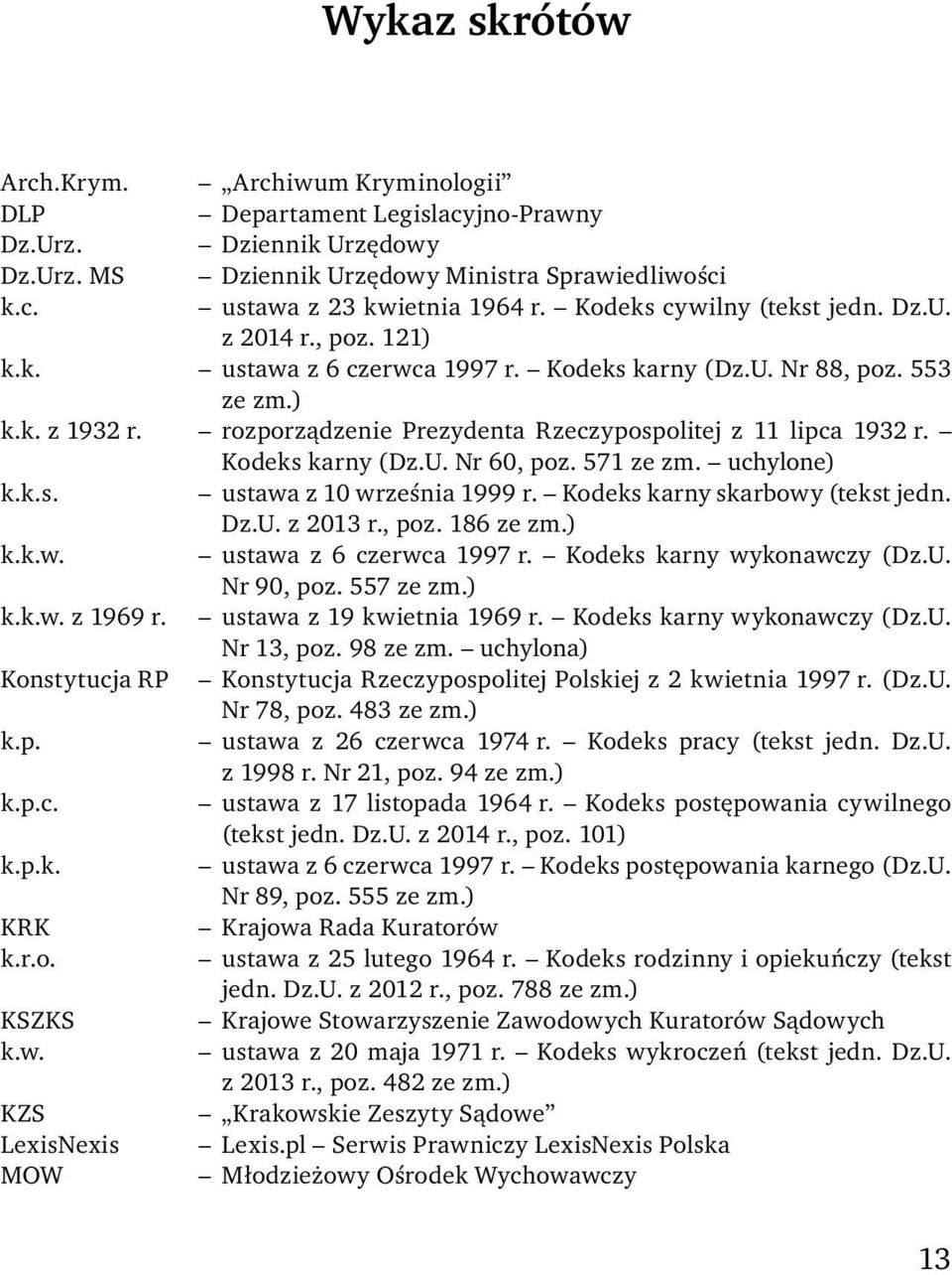 rozporządzenie Prezydenta Rzeczypospolitej z 11 lipca 1932 r. Kodeks karny (Dz.U. Nr 60, poz. 571 ze zm. uchylone) k.k.s. ustawa z 10 wrześ nia 1999 r. Kodeks karny skarbowy (tekst jedn. Dz.U. z 2013 r.