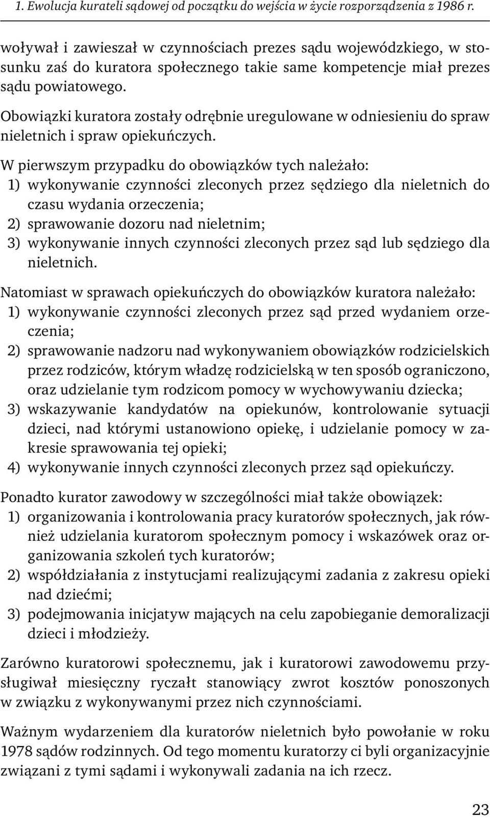 Obowiązki kuratora zostały odrębnie uregulowane w odniesieniu do spraw nieletnich i spraw opiekuńczych.