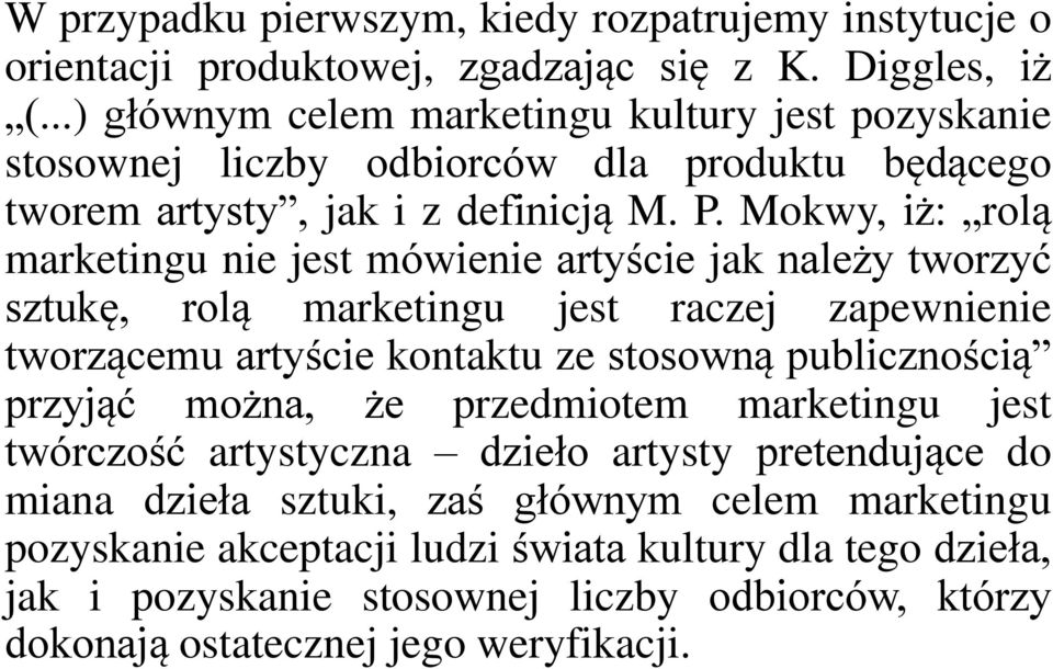 Mokwy, iż: rolą marketingu nie jest mówienie artyście jak należy tworzyć sztukę, rolą marketingu jest raczej zapewnienie tworzącemu artyście kontaktu ze stosowną publicznością