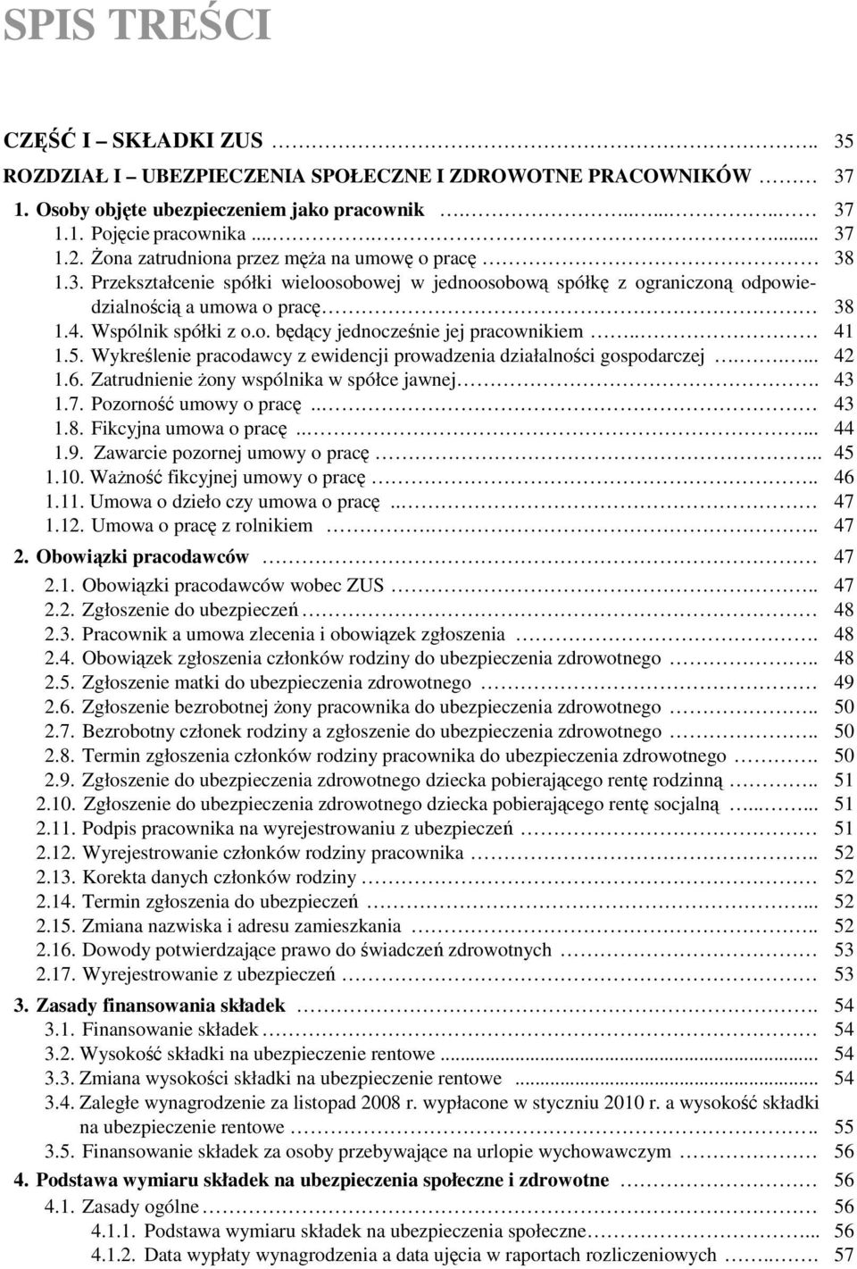 . 41 1.5. Wykreślenie pracodawcy z ewidencji prowadzenia działalności gospodarczej..... 42 1.6. Zatrudnienie Ŝony wspólnika w spółce jawnej. 43 1.7. Pozorność umowy o pracę.. 43 1.8.