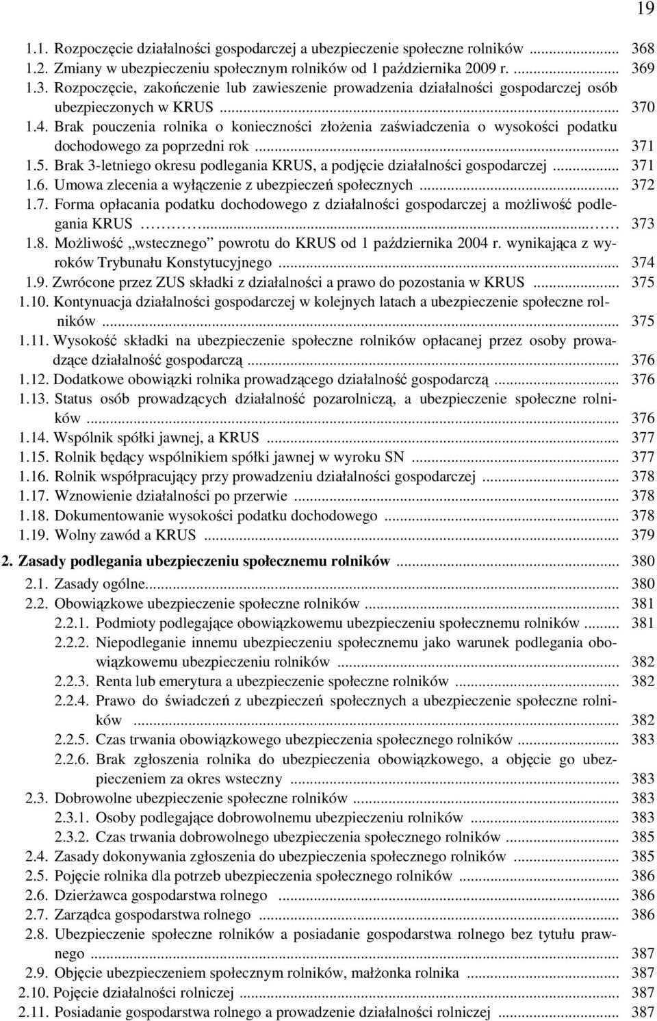 Brak 3-letniego okresu podlegania KRUS, a podjęcie działalności gospodarczej... 371 1.6. Umowa zlecenia a wyłączenie z ubezpieczeń społecznych... 372 1.7. Forma opłacania podatku dochodowego z działalności gospodarczej a moŝliwość podlegania KRUS.