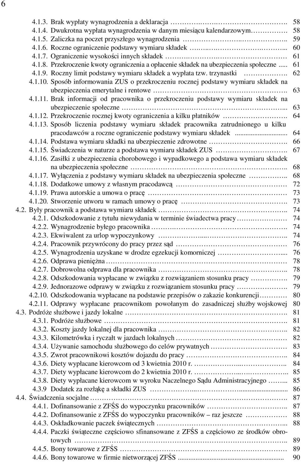 Roczny limit podstawy wymiaru składek a wypłata tzw. trzynastki. 62 4.1.10. Sposób informowania ZUS o przekroczeniu rocznej podstawy wymiaru składek na ubezpieczenia emerytalne i rentowe. 63 4.1.11.