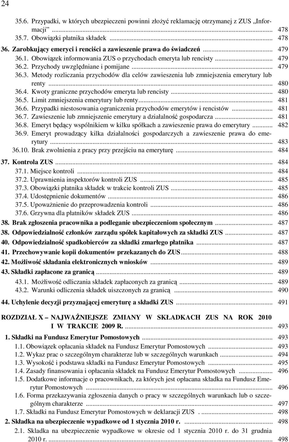 .. 480 36.4. Kwoty graniczne przychodów emeryta lub rencisty... 480 36.5. Limit zmniejszenia emerytury lub renty... 481 36.6. Przypadki niestosowania ograniczenia przychodów emerytów i rencistów.