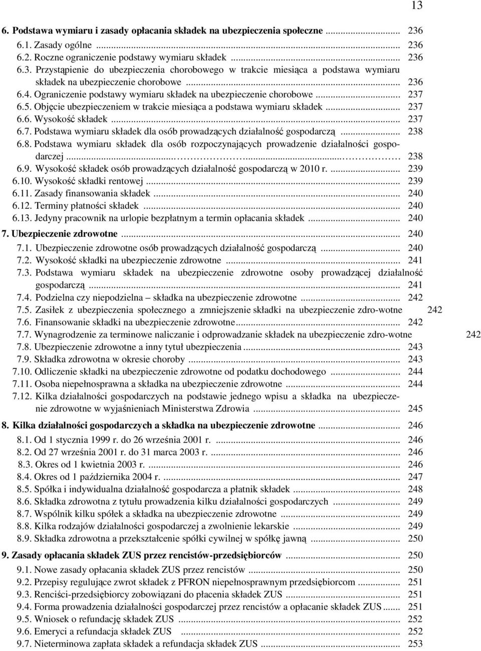 .. 238 6.8. Podstawa wymiaru składek dla osób rozpoczynających prowadzenie działalności gospodarczej...... 238 6.9. Wysokość składek osób prowadzących działalność gospodarczą w 2010 