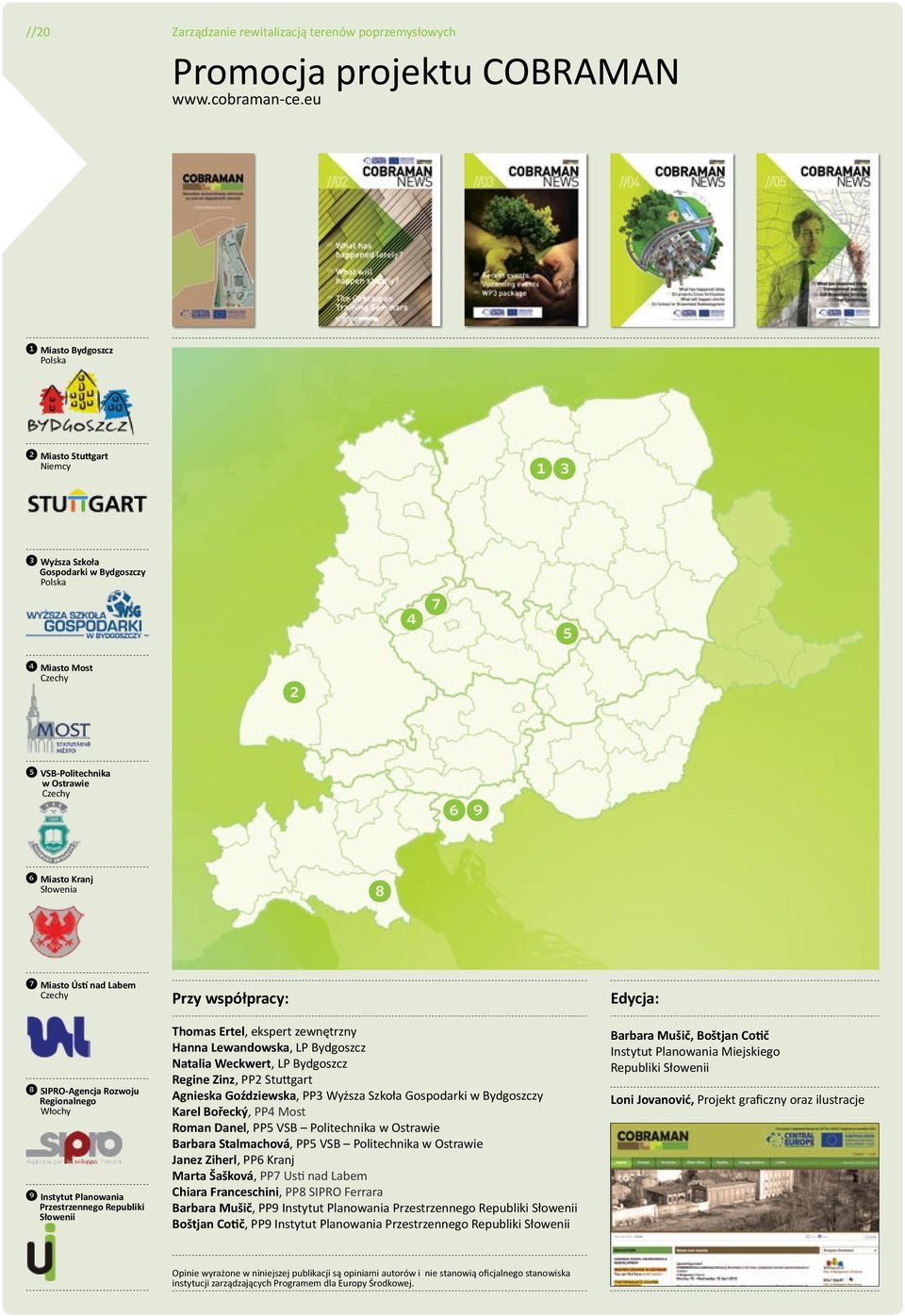 Czechy SIPRO-Agencja Rozwoju Regionalnego Włochy Instytut Planowania Przestrzennego Republiki Słowenii Przy współpracy: Thomas Ertel, ekspert zewnętrzny Hanna Lewandowska, LP Bydgoszcz Natalia