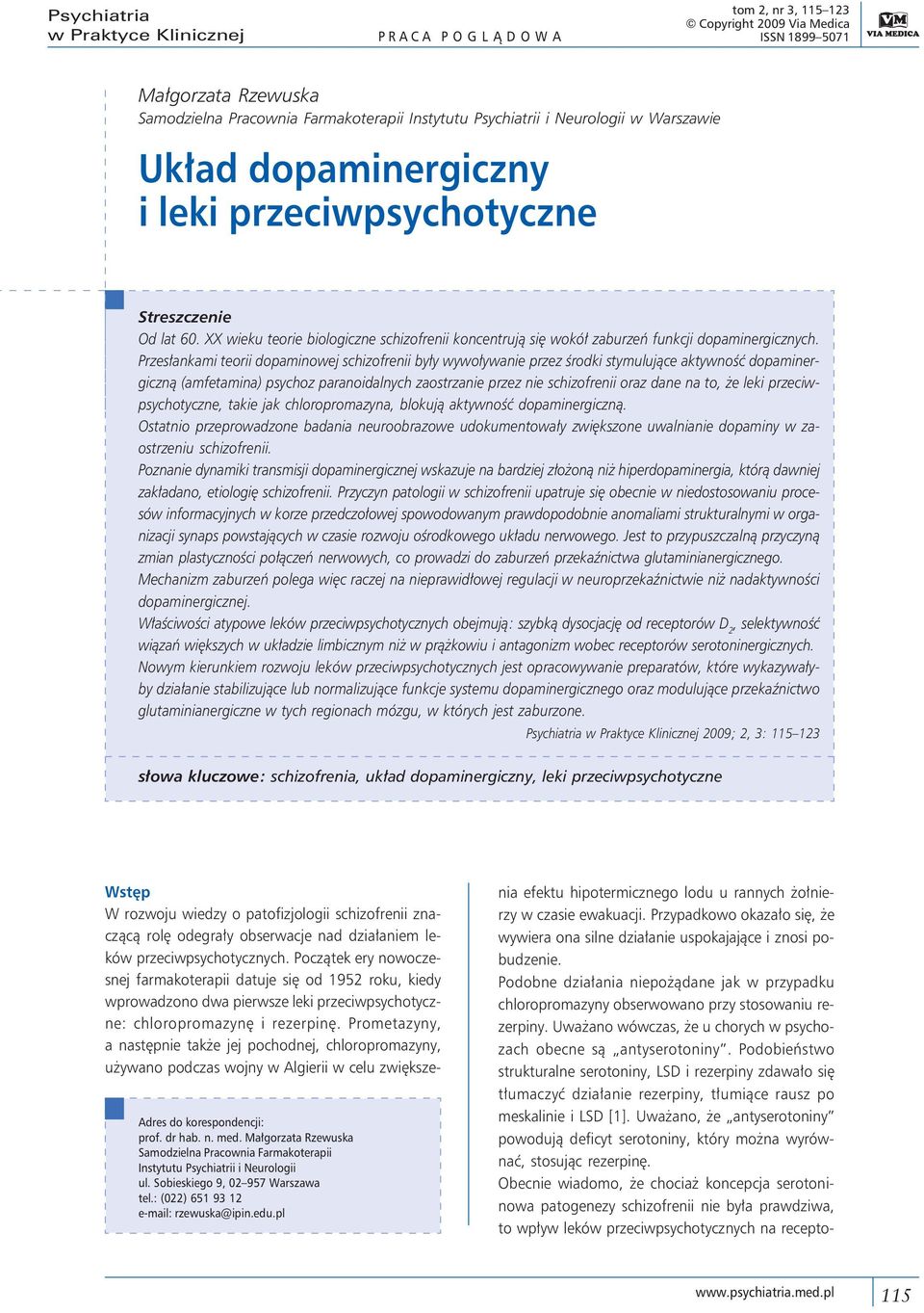 Przesłankami teorii dopaminowej schizofrenii były wywoływanie przez środki stymulujące aktywność dopaminergiczną (amfetamina) psychoz paranoidalnych zaostrzanie przez nie schizofrenii oraz dane na