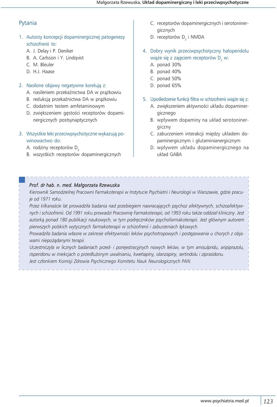 zwiększeniem gęstości receptorów dopaminergicznych postsynaptycznych 3. Wszystkie leki przeciwpsychotyczne wykazują powinowactwo do: A. rodziny receptorów B. wszystkich receptorów dopaminergicznych C.