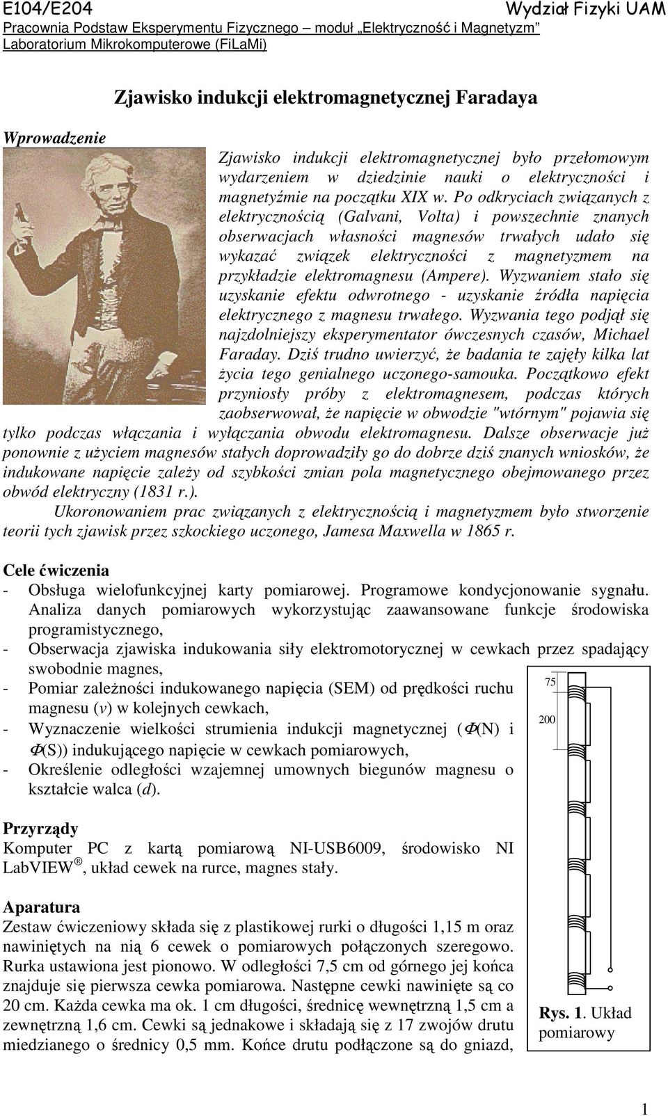 elektromagnesu (Ampere). Wyzwaniem stało się uzyskanie efektu odwrotnego - uzyskanie źródła napięcia elektrycznego z magnesu trwałego.