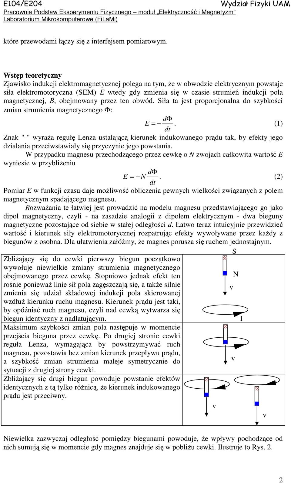 magnetycznej, B, obejmowany przez ten obwód. Siła ta jest proporcjonalna do szybkości zmian strumienia magnetycznego Φ: dφ E =.