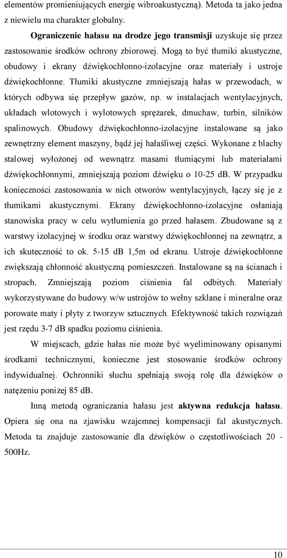 Mogą to być tłumiki akustyczne, obudowy i ekrany dźwiękochłonno-izolacyjne oraz materiały i ustroje dźwiękochłonne.