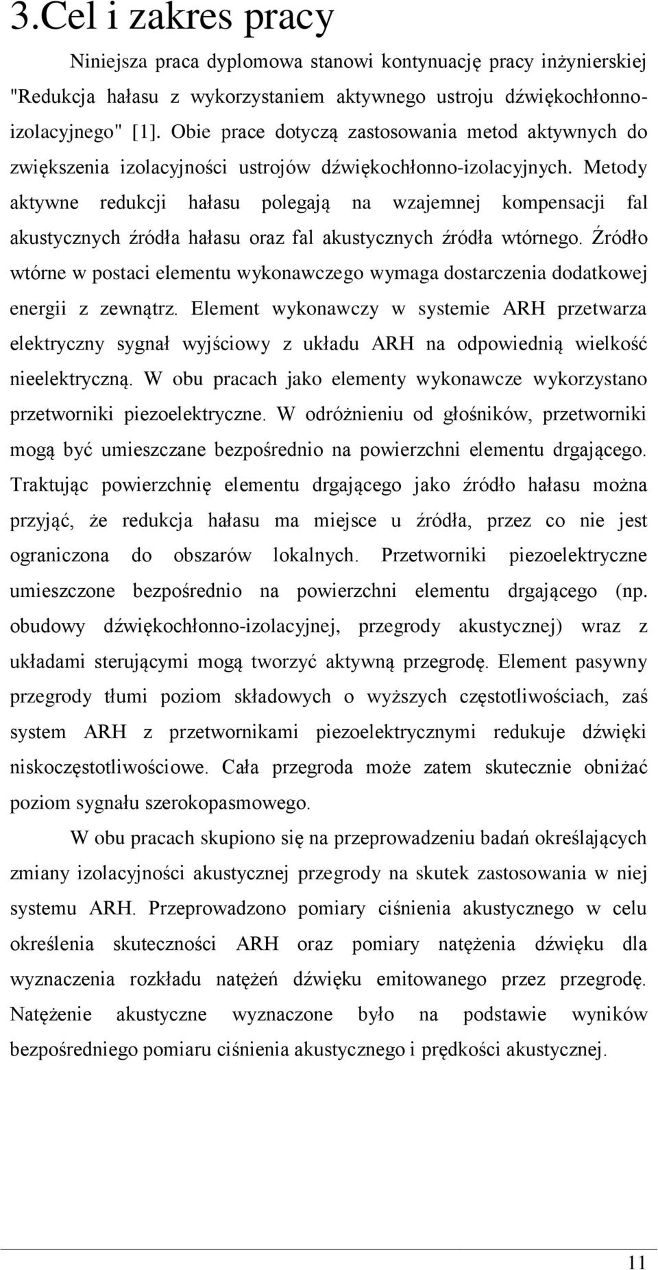 Metody aktywne redukcji hałasu polegają na wzajemnej kompensacji fal akustycznych źródła hałasu oraz fal akustycznych źródła wtórnego.