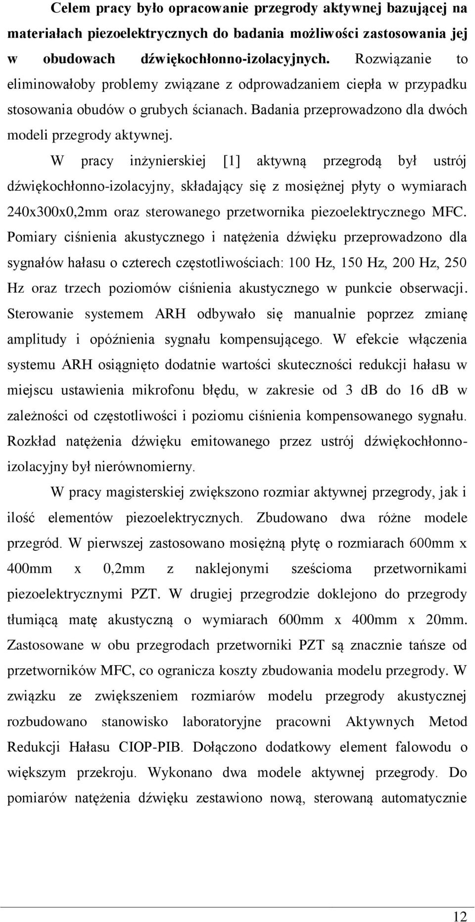 W pracy inżynierskiej [1] aktywną przegrodą był ustrój dźwiękochłonno-izolacyjny, składający się z mosiężnej płyty o wymiarach 240x300x0,2mm oraz sterowanego przetwornika piezoelektrycznego MFC.