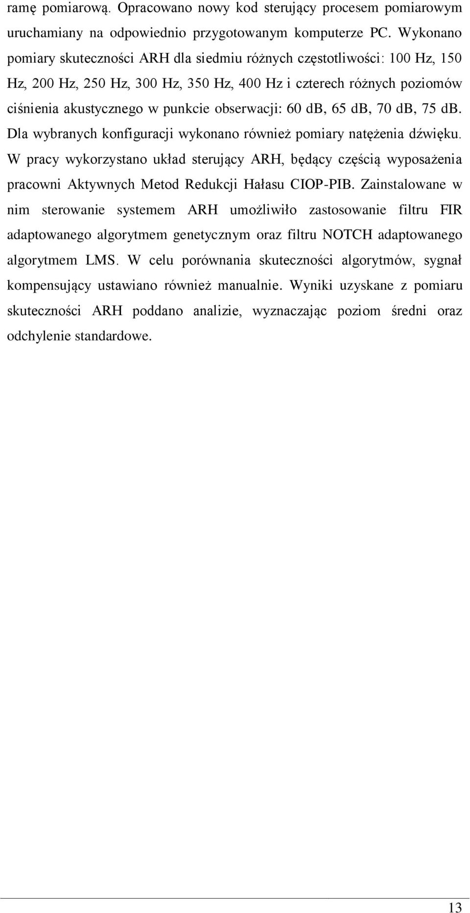 60 db, 65 db, 70 db, 75 db. Dla wybranych konfiguracji wykonano również pomiary natężenia dźwięku.
