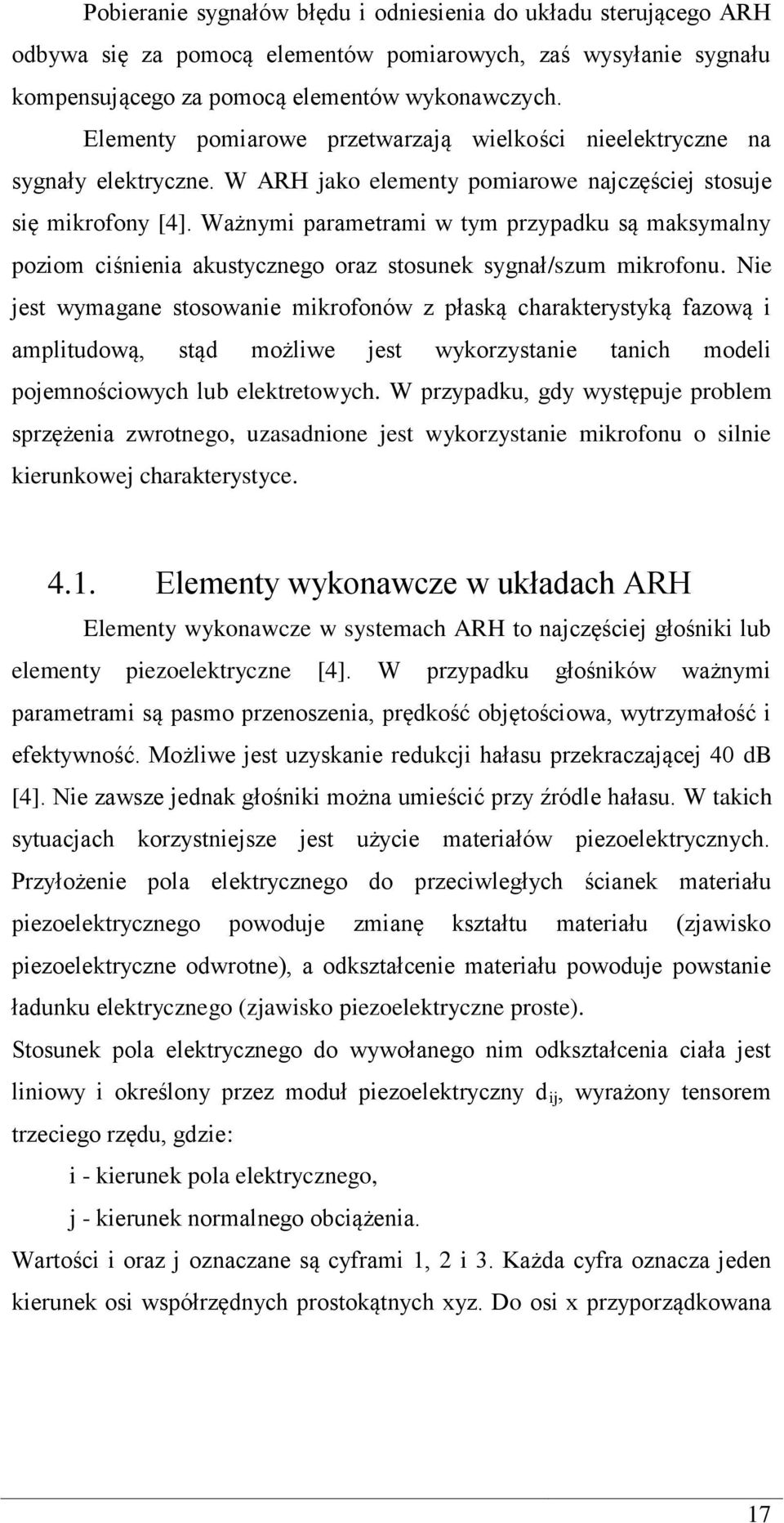 Ważnymi parametrami w tym przypadku są maksymalny poziom ciśnienia akustycznego oraz stosunek sygnał/szum mikrofonu.