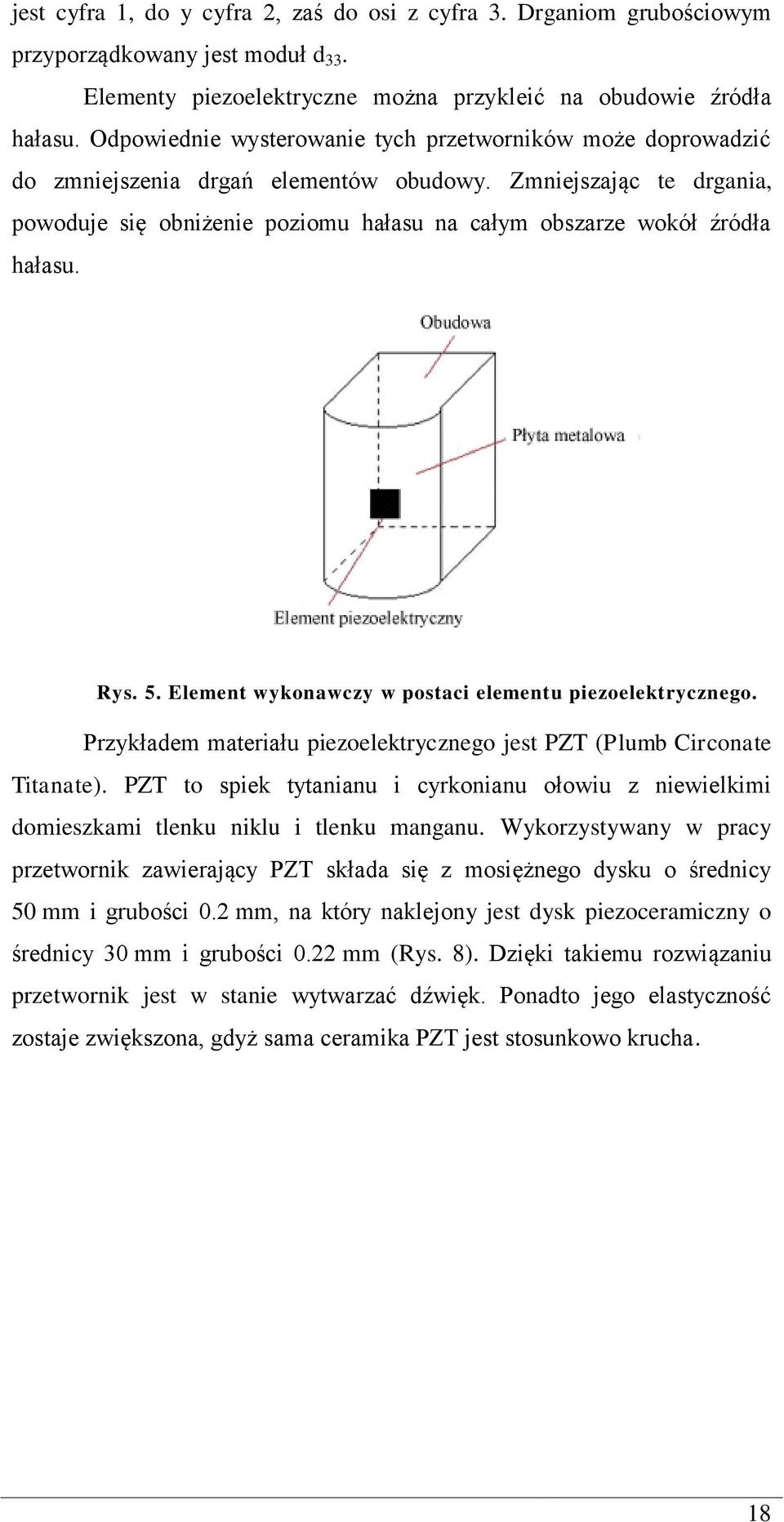 Zmniejszając te drgania, powoduje się obniżenie poziomu hałasu na całym obszarze wokół źródła hałasu. Rys. 5. Element wykonawczy w postaci elementu piezoelektrycznego.