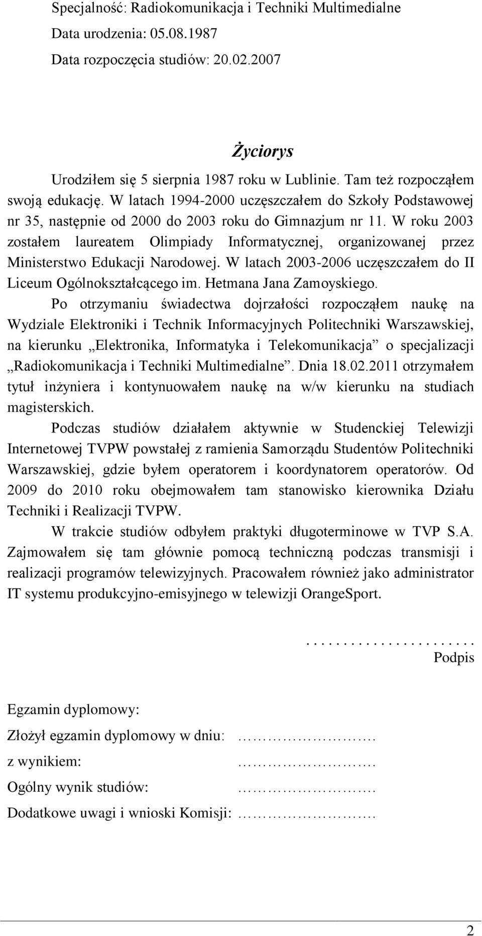 W roku 2003 zostałem laureatem Olimpiady Informatycznej, organizowanej przez Ministerstwo Edukacji Narodowej. W latach 2003-2006 uczęszczałem do II Liceum Ogólnokształcącego im.