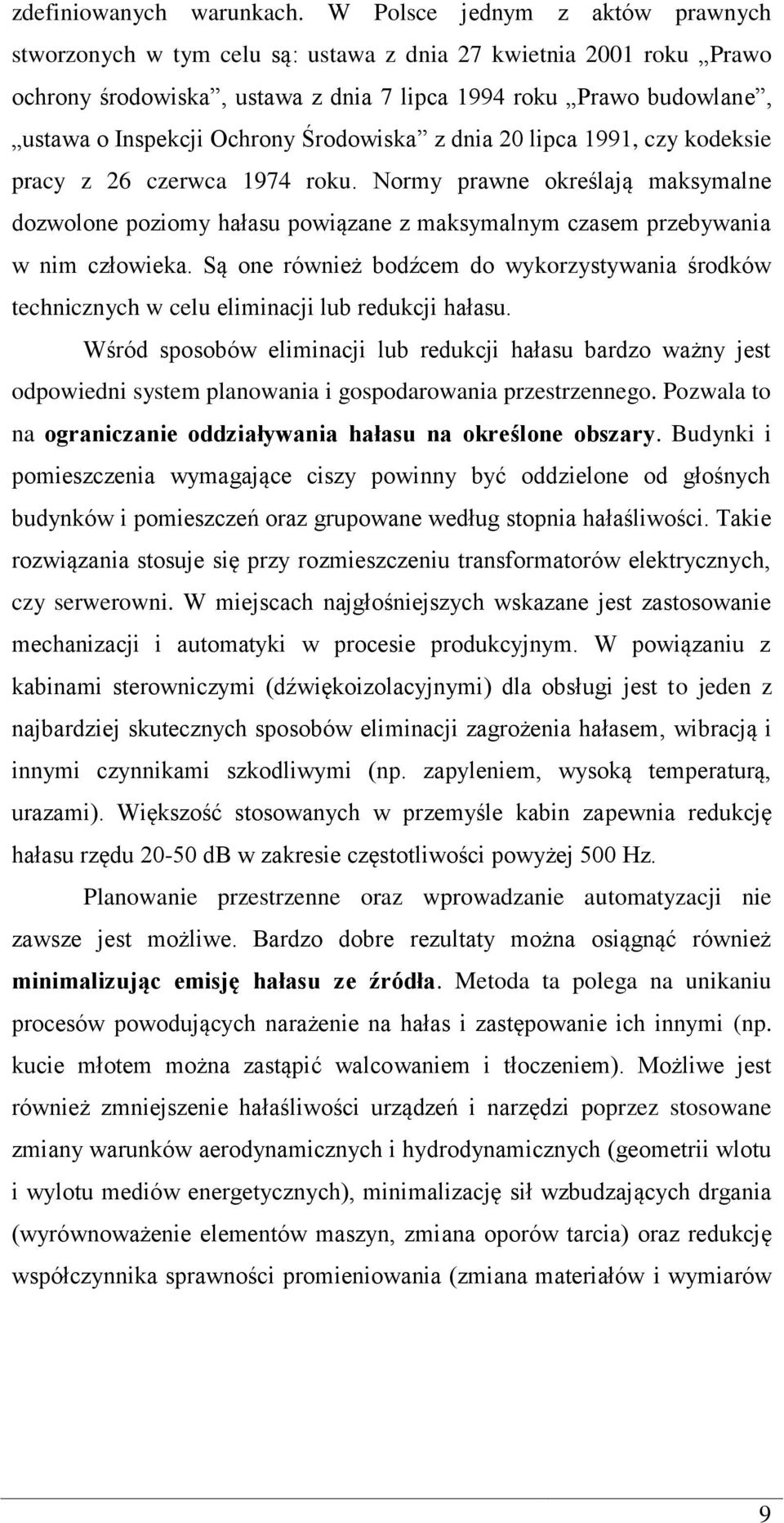 Środowiska z dnia 20 lipca 1991, czy kodeksie pracy z 26 czerwca 1974 roku. Normy prawne określają maksymalne dozwolone poziomy hałasu powiązane z maksymalnym czasem przebywania w nim człowieka.