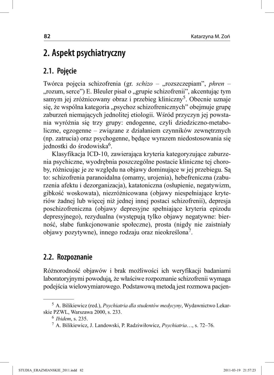 Obecnie uznaje się, że wspólna kategoria psychoz schizofrenicznych obejmuje grupę zaburzeń niemających jednolitej etiologii.