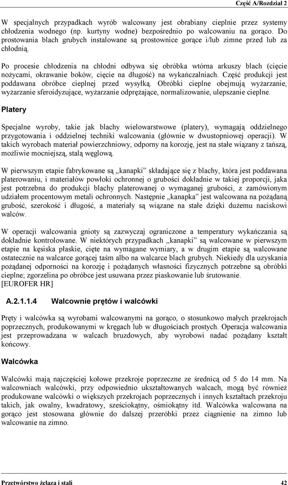 Po procesie chłodzenia na chłodni odbywa się obróbka wtórna arkuszy blach (cięcie nożycami, okrawanie boków, cięcie na długość) na wykańczalniach.