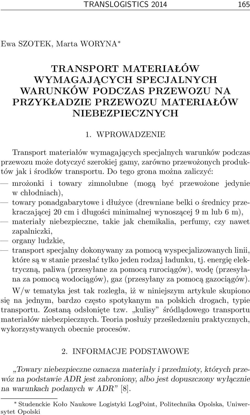 Do tego grona można zaliczyć: mrożonki i towary zimnolubne (mogą być przewożone jedynie w chłodniach), towary ponadgabarytowe i dłużyce (drewniane belki o średnicy przekraczającej 20 cm i długości