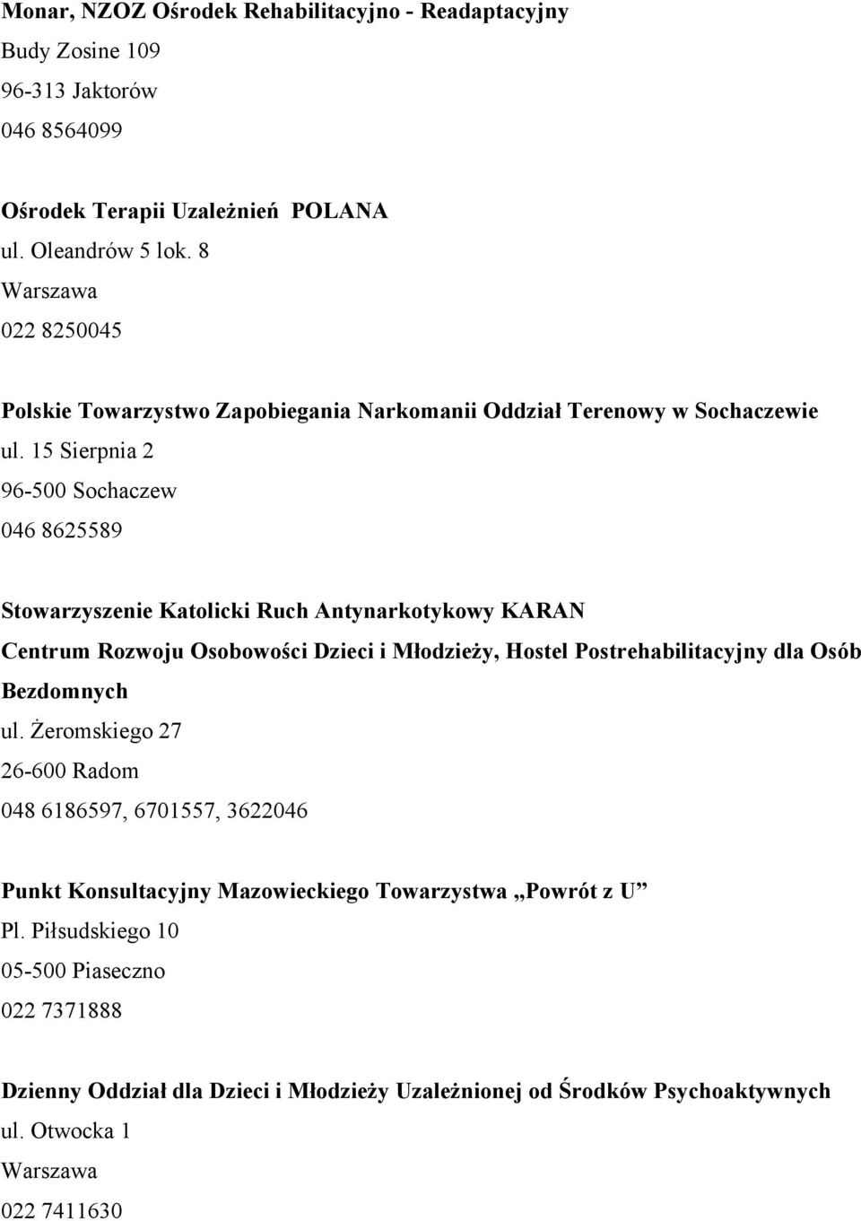 15 Sierpnia 2 96-500 Sochaczew 046 8625589 Stowarzyszenie Katolicki Ruch Antynarkotykowy KARAN Centrum Rozwoju Osobowości Dzieci i Młodzieży, Hostel Postrehabilitacyjny dla Osób