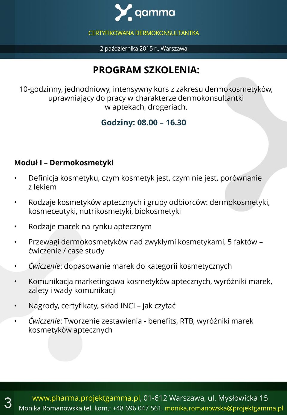biokosmetyki Rodzaje marek na rynku aptecznym Przewagi dermokosmetyków nad zwykłymi kosmetykami, 5 faktów ćwiczenie / case study Ćwiczenie: dopasowanie marek do kategorii kosmetycznych Komunikacja