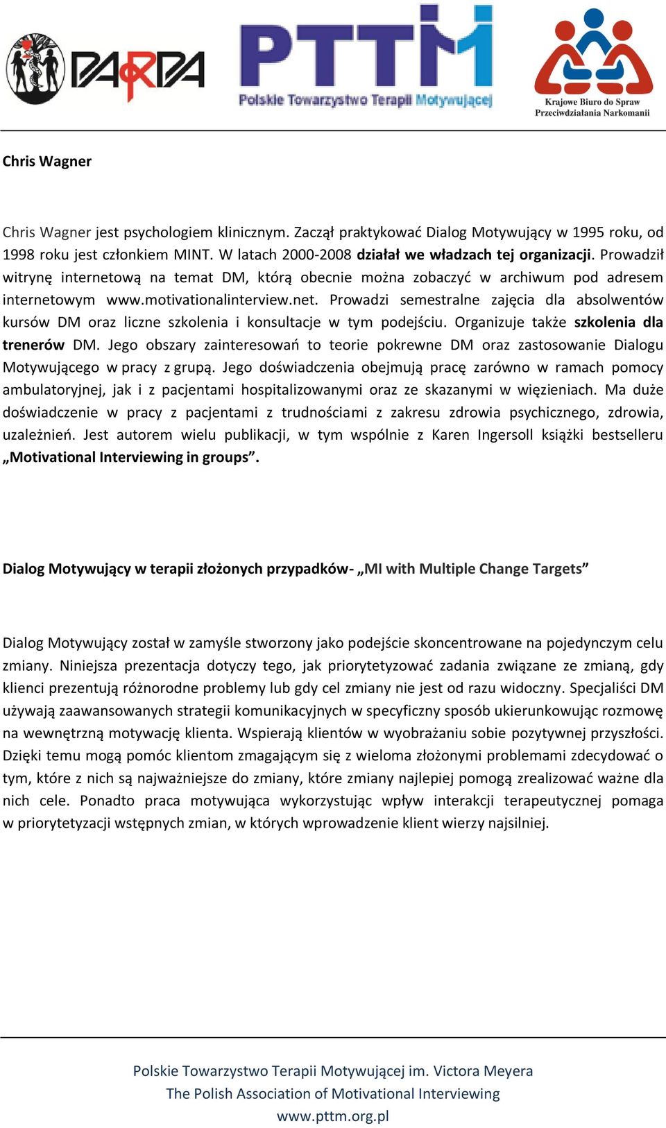 Organizuje także szkolenia dla trenerów DM. Jego obszary zainteresowań to teorie pokrewne DM oraz zastosowanie Dialogu Motywującego w pracy z grupą.