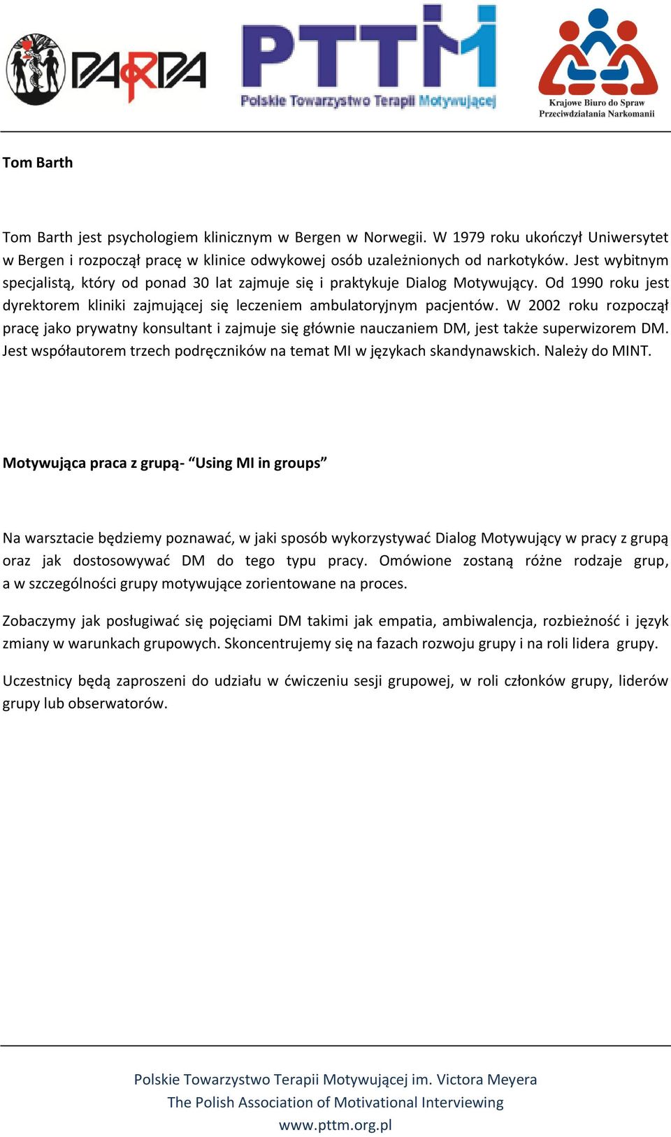 W 2002 roku rozpoczął pracę jako prywatny konsultant i zajmuje się głównie nauczaniem DM, jest także superwizorem DM. Jest współautorem trzech podręczników na temat MI w językach skandynawskich.