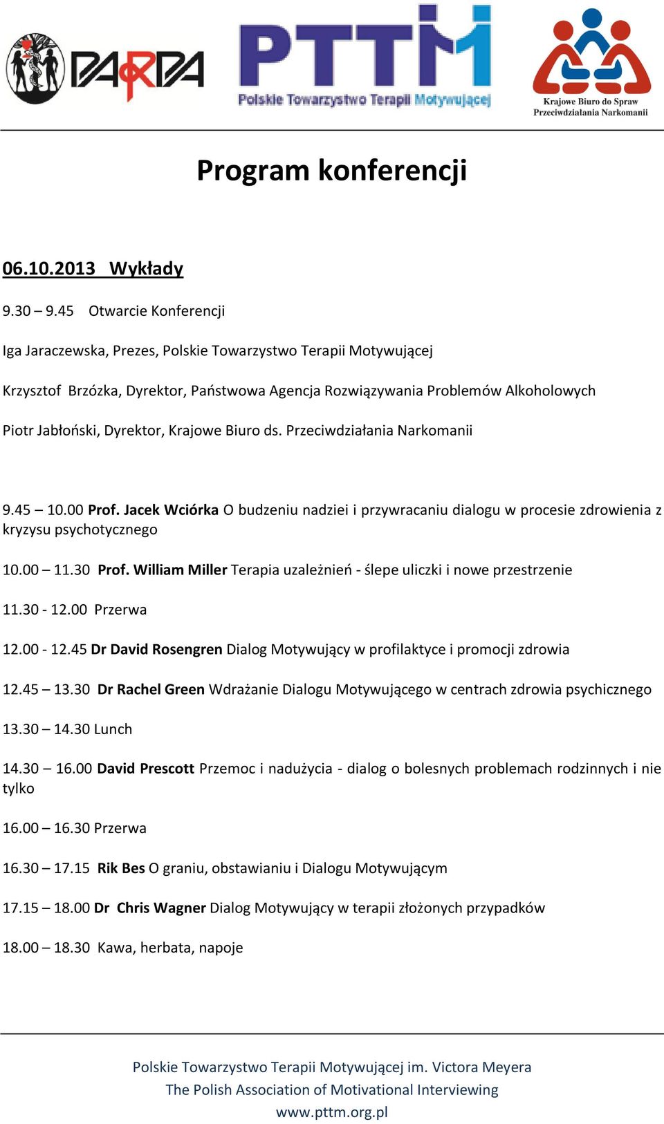 Krajowe Biuro ds. Przeciwdziałania Narkomanii 9.45 10.00 Prof. Jacek Wciórka O budzeniu nadziei i przywracaniu dialogu w procesie zdrowienia z kryzysu psychotycznego 10.00 11.30 Prof.
