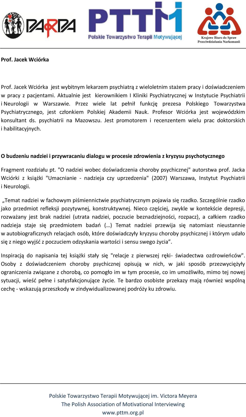 Przez wiele lat pełnił funkcję prezesa Polskiego Towarzystwa Psychiatrycznego, jest członkiem Polskiej Akademii Nauk. Profesor Wciórka jest wojewódzkim konsultant ds. psychiatrii na Mazowszu.