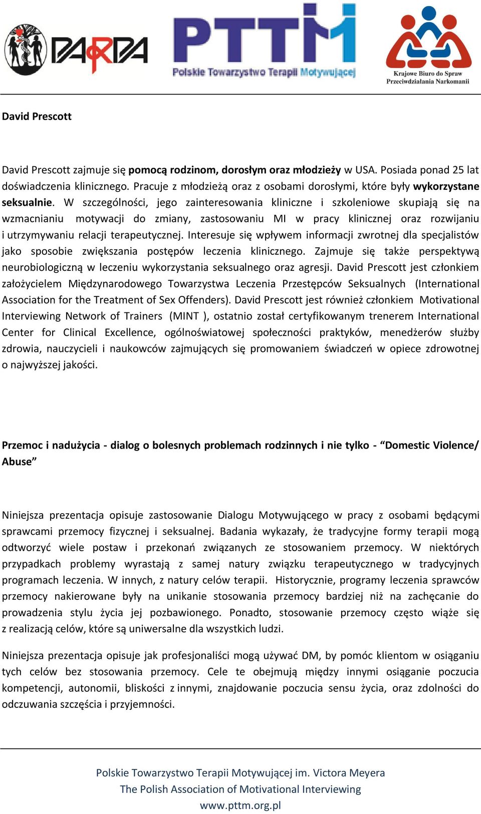 W szczególności, jego zainteresowania kliniczne i szkoleniowe skupiają się na wzmacnianiu motywacji do zmiany, zastosowaniu MI w pracy klinicznej oraz rozwijaniu i utrzymywaniu relacji terapeutycznej.