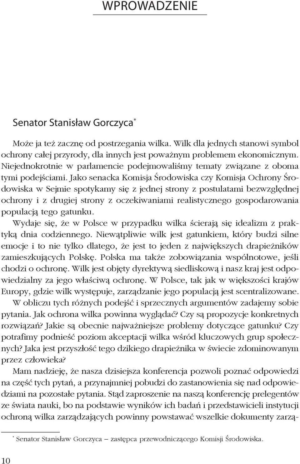 Jako senacka Komisja Środowiska czy Komisja Ochrony Środowiska w Sejmie spotykamy się z jednej strony z postulatami bezwzględnej ochrony i z drugiej strony z oczekiwaniami realistycznego