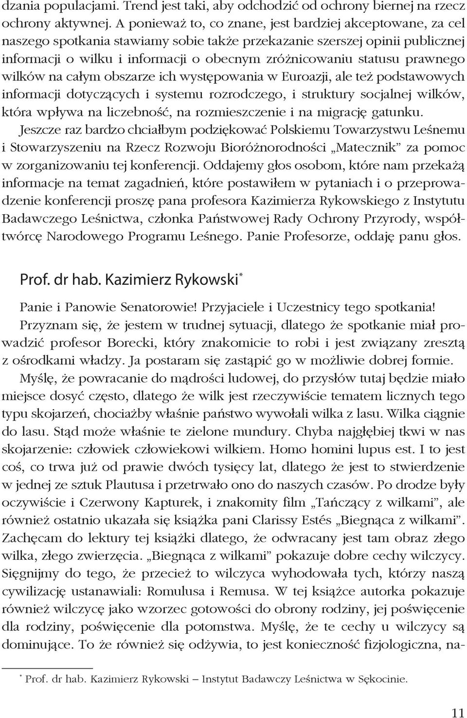 statusu prawnego wilków na całym obszarze ich występowania w Euroazji, ale też podstawowych informacji dotyczących i systemu rozrodczego, i struktury socjalnej wilków, która wpływa na liczebność, na