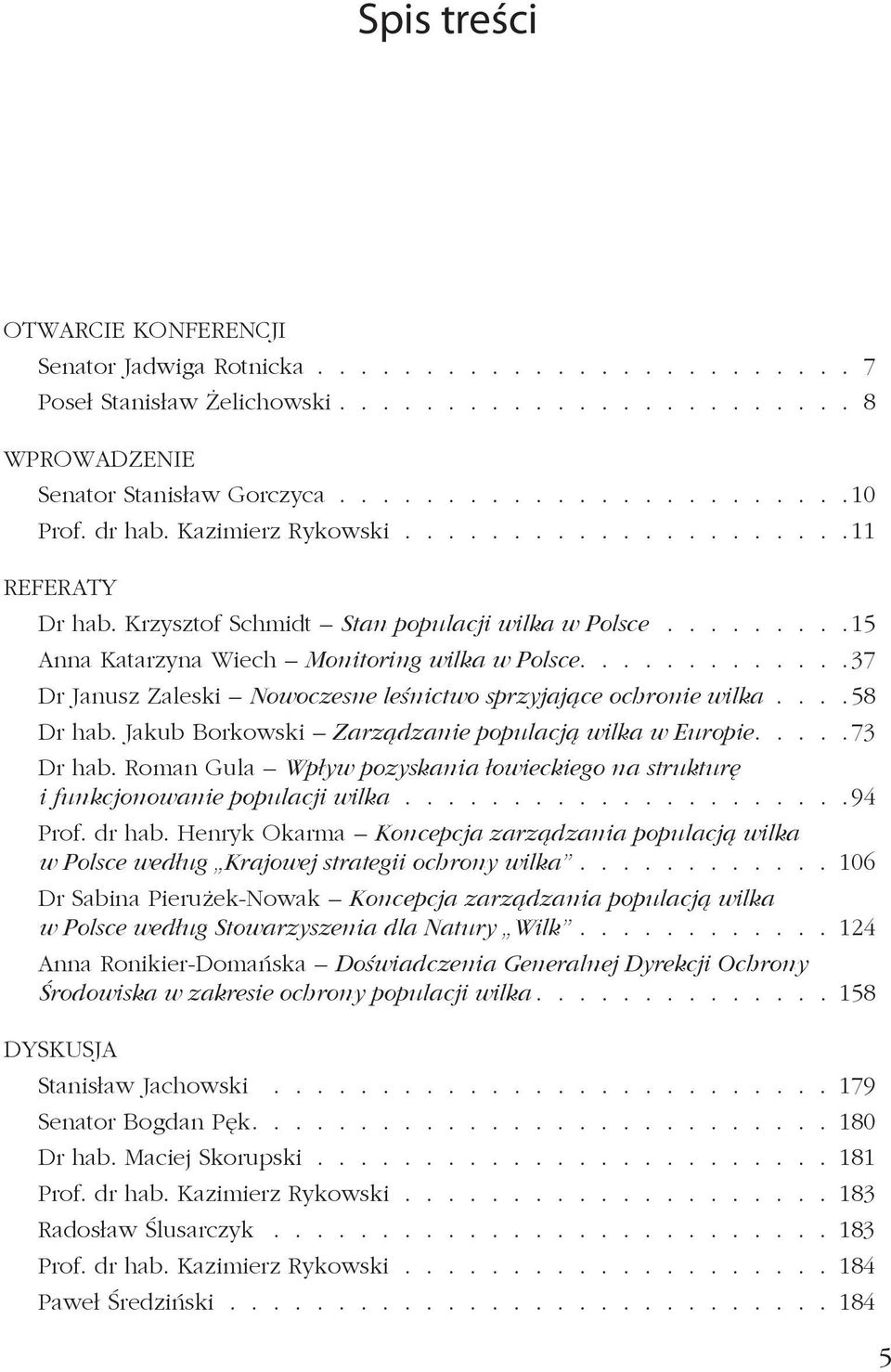 Jakub Borkowski Zarządzanie populacją wilka w Europie 73 Dr hab. Roman Gula Wpływ pozyskania łowieckiego na strukturę i funkcjonowanie populacji wilka 94 Prof. dr hab.